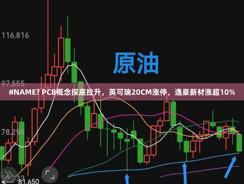 #NAME? PCB概念探底拉升，英可瑞20CM涨停，逸豪新材涨超10%