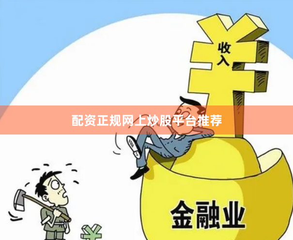 配资正规网上炒股平台推荐